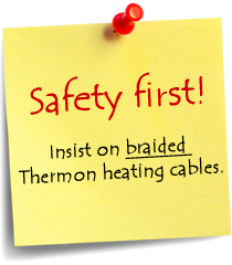 Safety first! Insist on braided Thermon cables.